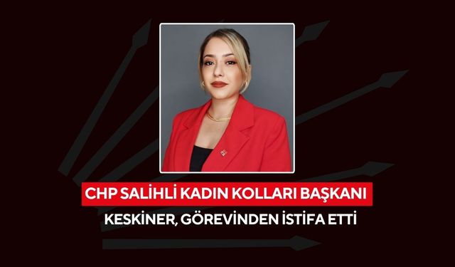 CHP Salihli Kadın Kolları Başkanı Keskiner görevinden istifa etti