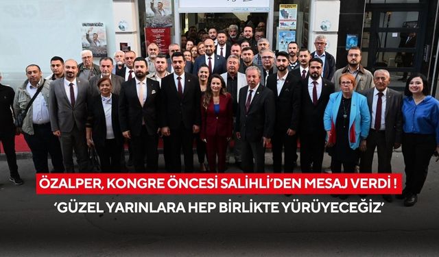 Özalper, kongre öncesi Salihli’den mesaj verdi ! “Güzel yarınlara hep birlikte yürümeye devam edeceğiz”