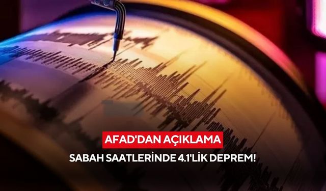 AFAD'dan açıklama: Sabah saatlerinde 4.1'lik deprem!
