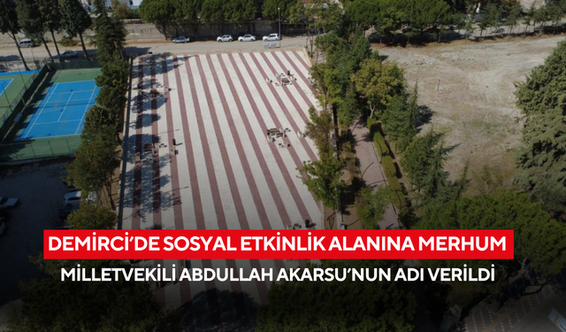 Demirci’de sosyal etkinlik alanına merhum Milletvekili Abdullah Akarsu’nun adı verildi