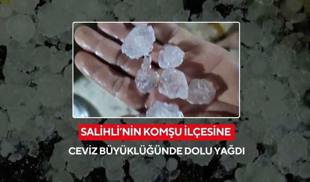 Salihli’nin komşu ilçesine ceviz büyüklüğünde dolu yağdı