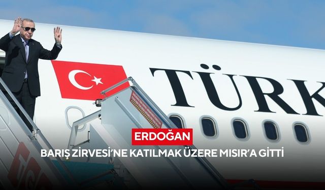 Erdoğan, Barış Zirvesi’ne katılmak üzere Mısır’a gitti