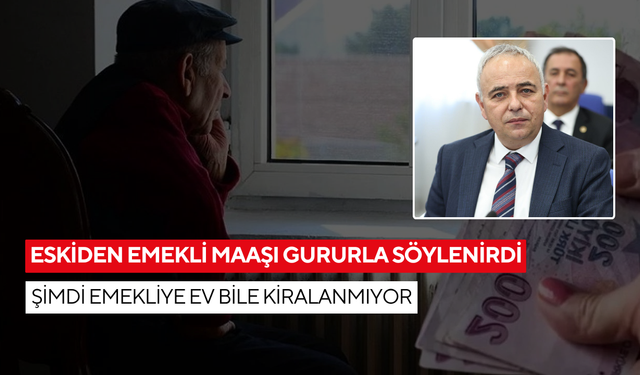 ‘Eskiden emekli maaşı gururla söylenirdi. Şimdi emekliye ev bile kiralanmıyor’
