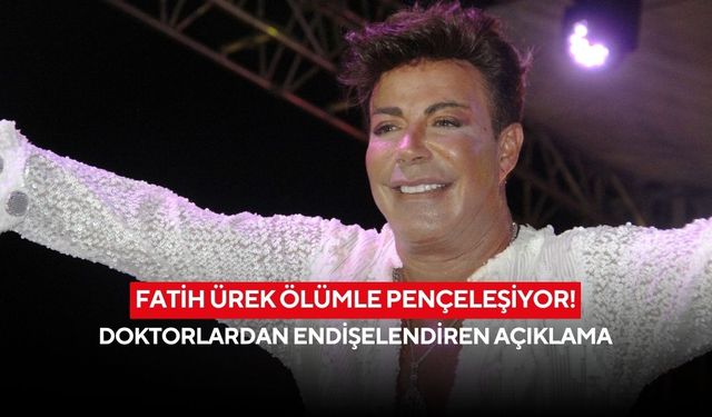 Fatih Ürek ölümle pençeleşiyor! Doktorlardan endişelendiren açıklama