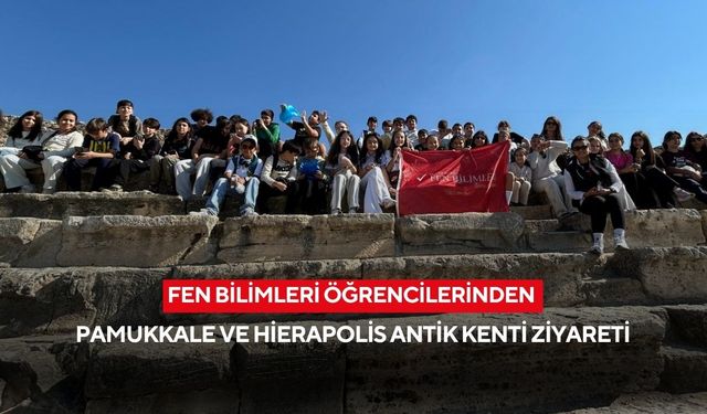 Fen Bilimleri öğrencilerinden Pamukkale ve Hierapolis Antik Kenti ziyareti