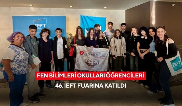 Fen Bilimleri Okulları öğrencileri 46. IEFT Fuarına katıldı