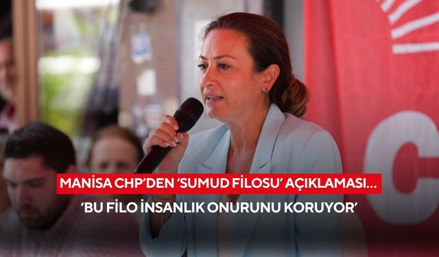 Manisa CHP’den ‘Sumud Filosu’ açıklaması… ‘Bu filo insanlık onurunu koruyor’