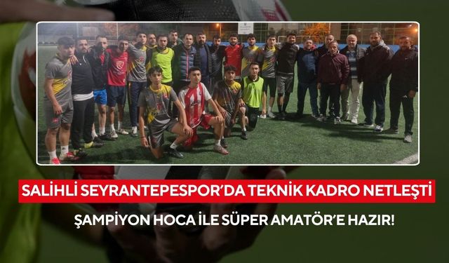 Salihli Seyrantepespor’da teknik kadro netleşti: Şampiyon hoca ile Süper Amatör’e hazır!