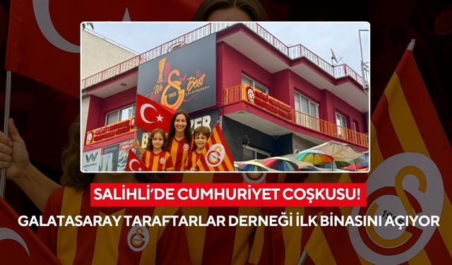 Cumhuriyet coşkusuyla yeni bir başlangıç: Salihli Galatasaray Taraftarlar Derneği ilk binasını açıyor