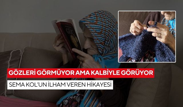 Gözleri görmese de umudu görüyor... Sema Kol hayata ilmek ilmek tutunuyor...
