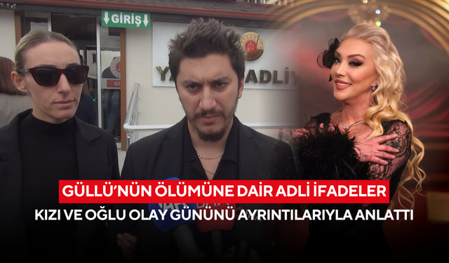 Güllü’nün ölümüne dair adli ifadeler: Kızı ve oğlu olay gününü ayrıntılarıyla anlattı