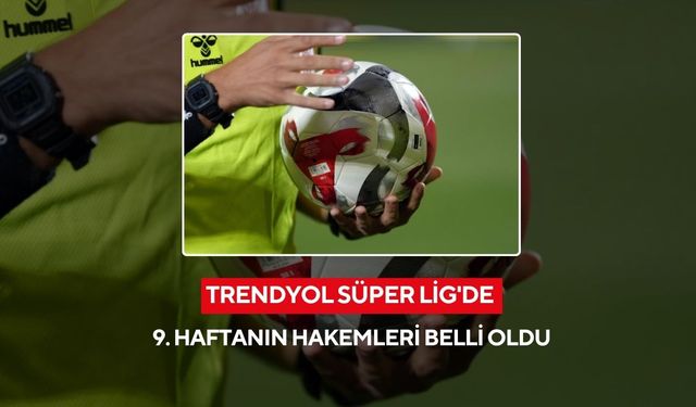 Trendyol Süper Lig'de 9. haftanın hakemleri belli oldu