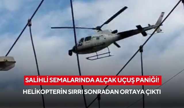 Salihli semalarında alçak uçuş paniği! Helikopterin sırrı sonradan ortaya çıktı