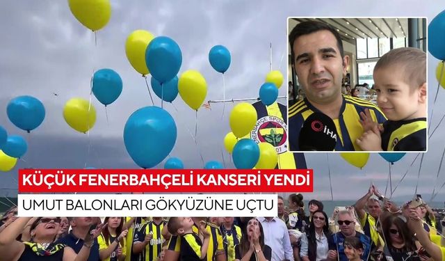 Küçük Fenerbahçeli kanseri yendi, umut balonları gökyüzüne uçtu