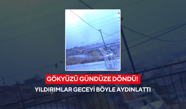 Gökyüzü gündüze döndü! Yıldırımlar geceyi böyle aydınlattı