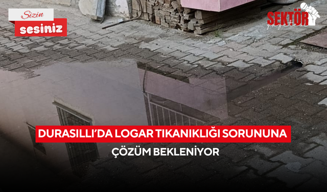 Durasıllı’da logar tıkanıklığı sorununa çözüm bekleniyor