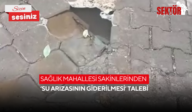 Sağlık Mahallesi sakinlerinden ‘Su arızasının giderilmesi’ talebi