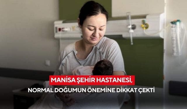 Manisa Şehir Hastanesi, normal doğumun önemine dikkat çekti