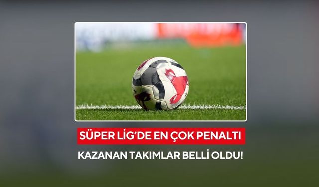 Süper Lig’de en çok penaltı kazanan takımlar belli oldu! Tam 21 kez beyaz noktaya gidildi