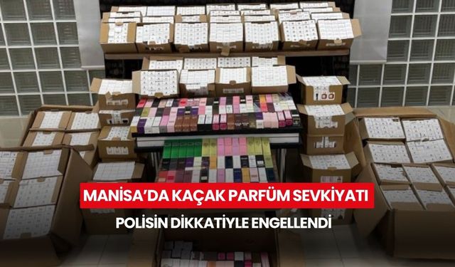 Manisa'da kaçak parfüm sevkiyatı polisin dikkatiyle engellendi
