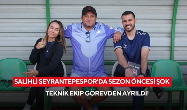 Salihli Seyrantepespor’da sezon öncesi şok: Teknik ekip görevden ayrıldı!