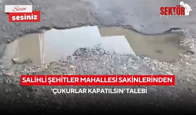 Salihli Şehitler Mahallesi sakinlerinden ‘Çukurlar kapatılsın’ talebi