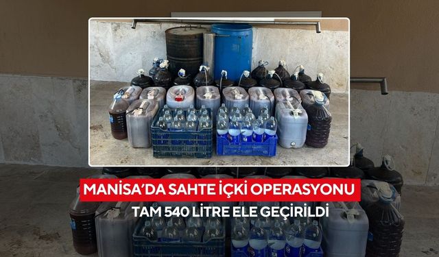 Manisa’da Sahte İçki Operasyonu: Tam 540 Litre Ele Geçirildi