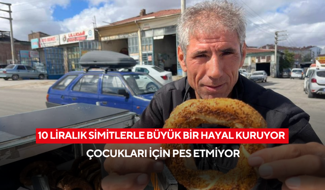 10 liralık simitlerle büyük bir hayal kuruyor ! Çocukları için pes etmiyor