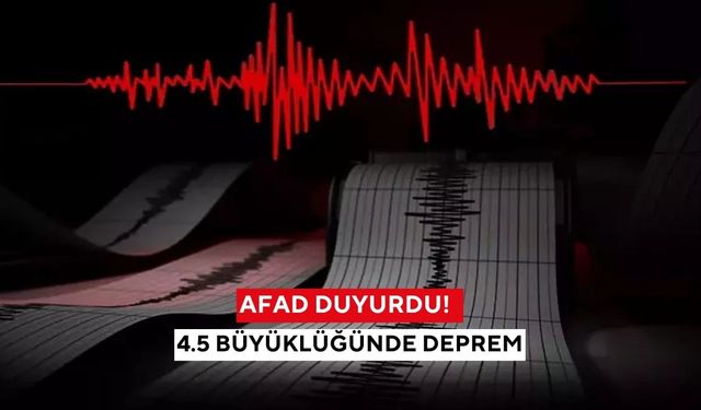 AFAD duyurdu! 4.5 büyüklüğünde deprem