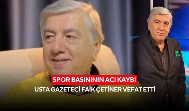 Spor basınının acı kaybı: Usta gazeteci Faik Çetiner vefat etti