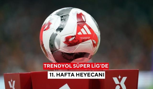 Trendyol Süper Lig’de 11. hafta heyecanı