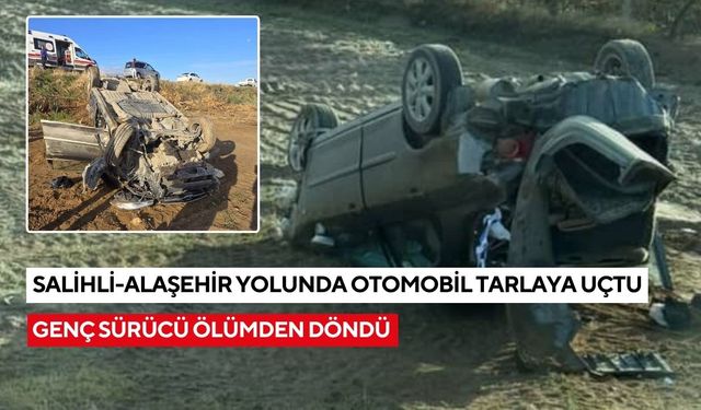 Salihli-Alaşehir yolunda otomobil tarlaya uçtu: Genç sürücü ölümden döndü