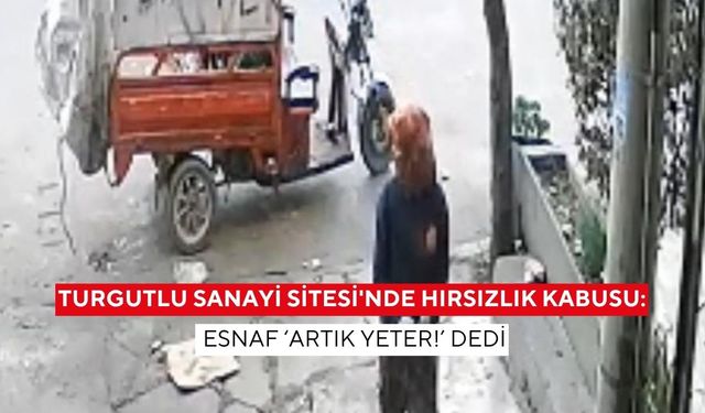 Turgutlu Sanayi Sitesi'nde hırsızlık kabusu: Esnaf ‘artık yeter!’ dedi