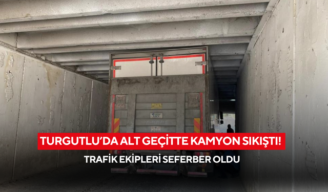 Turgutlu’da alt geçitte kamyon sıkıştı! Trafik ekipleri seferber oldu