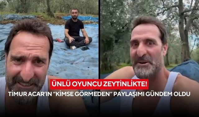 Ünlü oyuncu zeytinlikte! Timur Acar’ın “Kimse görmeden” paylaşımı gündem oldu