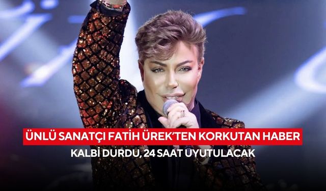Ünlü sanatçı Fatih Ürek’ten korkutan haber: Kalbi durdu, 24 saat uyutulacak