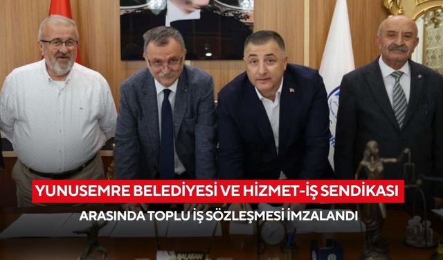 Yunusemre Belediyesi ve Hizmet-İş Sendikası arasında toplu iş sözleşmesi imzalandı