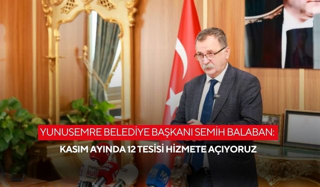 Yunusemre Belediye Başkanı Semih Balaban: Kasım ayında 12 tesisi hizmete açıyoruz