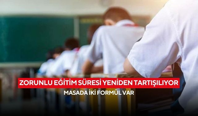 Zorunlu eğitim süresi yeniden tartışılıyor: Masada iki formül var