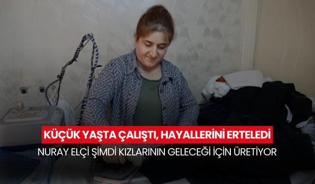 11 yaşında çırak oldu, 10 yıl ara verdi... Nuray Elçi kızları için mesleğine döndü