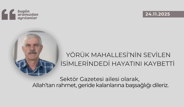 Yörük Mahallesi'nin sevilen isimlerindendi hayatını kaybetti
