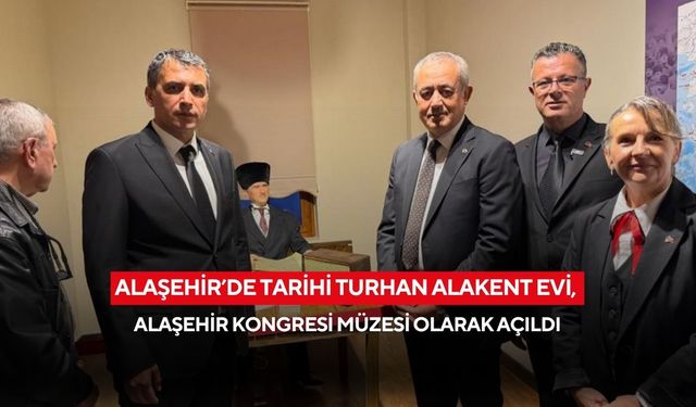 Alaşehir’de tarihi Turhan Alakent Evi, Alaşehir Kongresi Müzesi olarak açıldı