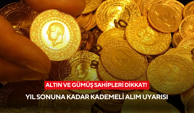 Altın ve gümüş sahipleri dikkat! Yıl sonuna kadar kademeli alım uyarısı