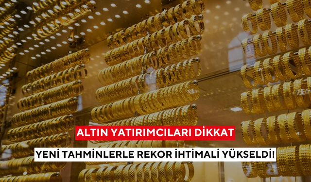 Altın yatırımcıları dikkat: Yeni tahminlerle rekor ihtimali yükseldi!