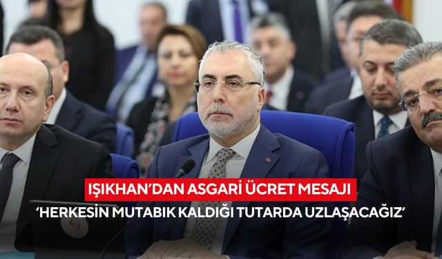Işıkhan’dan asgari ücret mesajı 'Herkesin mutabık kaldığı tutarda uzlaşacağız'