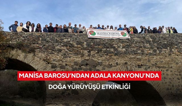 Manisa Barosu avukatları Salihli Adala Kanyonu’nda doğa yürüyüşü yaptı