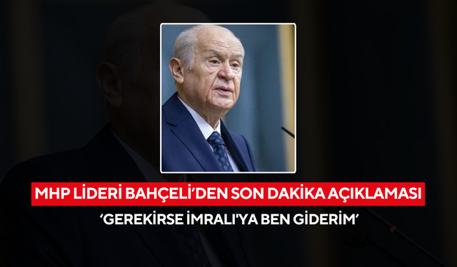 MHP Lideri Bahçeli'den son dakika açıklaması... 'Gerekirse İmralı'ya ben giderim'
