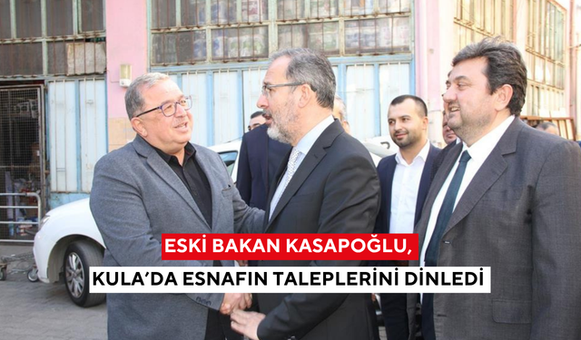Eski bakan Kasapoğlu, Kula’da esnafın taleplerini dinledi