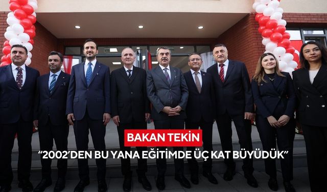 Bakan Tekin: “2002’den bu yana eğitimde üç kat büyüdük”