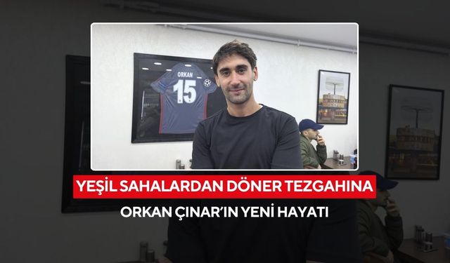 Beşiktaş’ın eski futbolcusu Orkan Çınar, Kramponları bıraktı, döner bıçağını eline aldı!